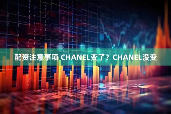 配资注意事项 CHANEL变了？CHANEL没变