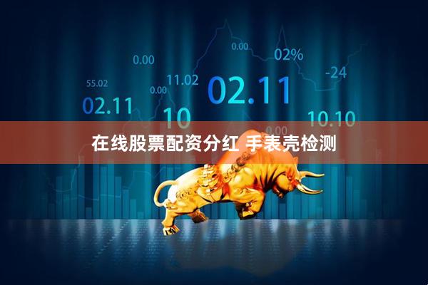 在线股票配资分红 手表壳检测